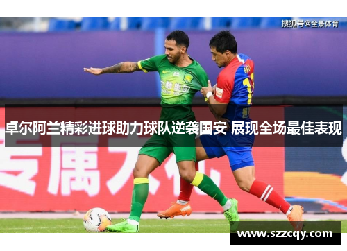 卓尔阿兰精彩进球助力球队逆袭国安 展现全场最佳表现