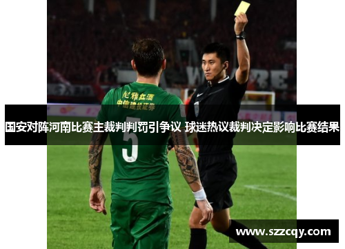 国安对阵河南比赛主裁判判罚引争议 球迷热议裁判决定影响比赛结果