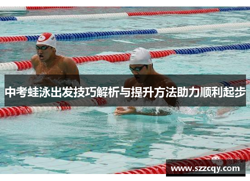 中考蛙泳出发技巧解析与提升方法助力顺利起步