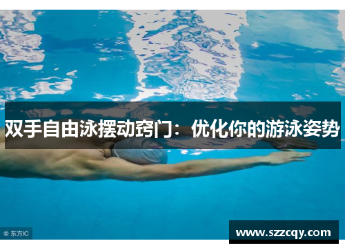 双手自由泳摆动窍门：优化你的游泳姿势