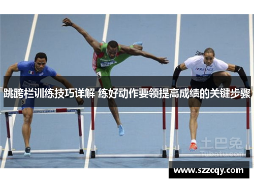 跳跨栏训练技巧详解 练好动作要领提高成绩的关键步骤