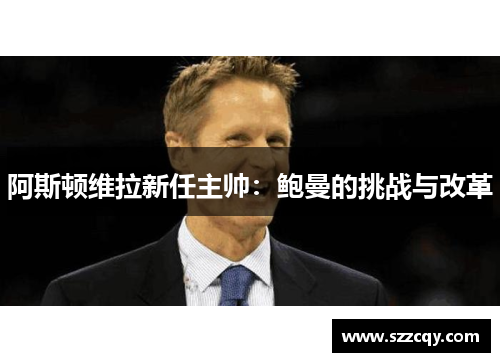 阿斯顿维拉新任主帅：鲍曼的挑战与改革